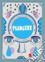 Piangere. Il potere curativo delle lacrime. Ediz. illustrata