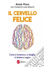 Il cervello felice. Come si innamora, si sbaglia, si stressa e sogna libro