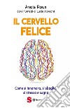 Il cervello felice. Come si innamora, si sbaglia, si stressa e sogna libro