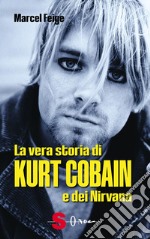 La vera storia di Kurt Cobain e dei Nirvana libro