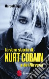 La vera storia di Kurt Cobain e dei Nirvana libro