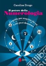 Il potere della numerologia. La guida per scoprire chi sei e chi puoi diventare libro