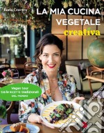 La mia cucina vegetale creativa. Vegan tour tra le ricette tradizionali del mondo libro