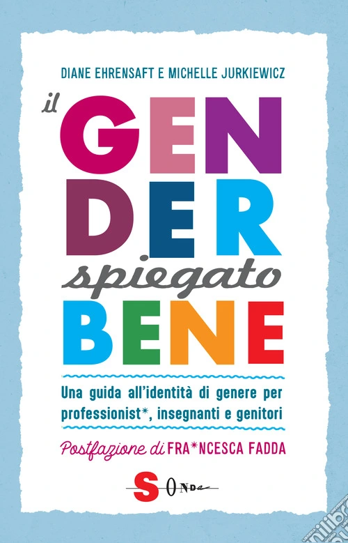 Il gender spiegato bene. Una guida all'identit� di genere per professionist*, insegnanti e genitori