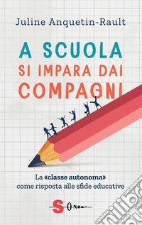 A scuola si impara dai compagni. La «classe autonoma» come risposta alle sfide educative libro