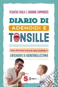 Diario di adenoidi e tonsille. Come affrontare la visita dall'otorino e l'intervento di adenotonsillectomia libro