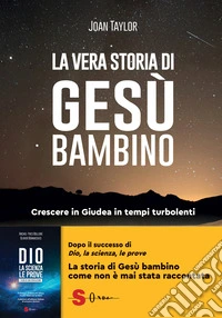 La vera storia di Gesù bambino. Crescere in Giudea in tempi turbolenti libro