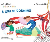 È ora di dormire! Gli albi di Sofia e Mattia. Ediz. a colori libro