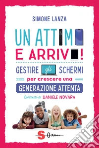 Un attimo e arrivo! Gestire gli schermi per crescere una generazione attenta libro