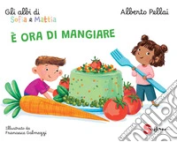 È ora di mangiare. Gli albi di Sofia e Mattia. Ediz. a colori libro
