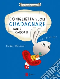 Coniglietta vuole guadagnare tante carote! La famiglia Carotini. Ediz. a colori