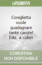 Coniglietta vuole guadagnare tante carote! Ediz. a colori libro