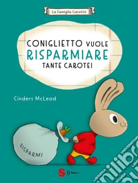 Coniglietto vuole risparmiare tante carote! La famiglia Carotini. Ediz. a colori