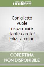 Coniglietto vuole risparmiare tante carote! Ediz. a colori libro