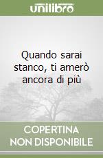 Quando sarai stanco, ti amerò ancora di più libro