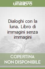 Dialoghi con la luna. Libro di immagini senza immagini libro