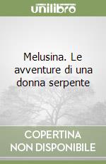 Melusina. Le avventure di una donna serpente libro