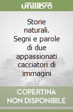 Storie naturali. Segni e parole di due appassionati cacciatori di immagini libro