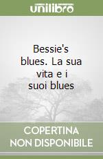 Bessie's blues. La sua vita e i suoi blues