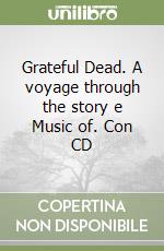 Grateful Dead. A voyage through the story e Music of. Con CD