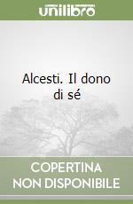 Alcesti. Il dono di sé libro