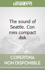 The sound of Seattle. Con mini compact disk libro