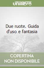 Due ruote. Guida d'uso e fantasia libro