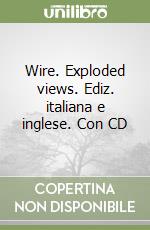 Wire. Exploded views. Ediz. italiana e inglese. Con CD libro