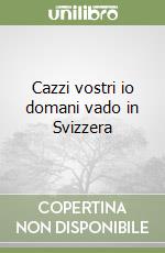 Cazzi vostri io domani vado in Svizzera libro