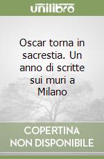 Oscar torna in sacrestia. Un anno di scritte sui muri a Milano libro