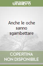 Anche le oche sanno sgambettare libro