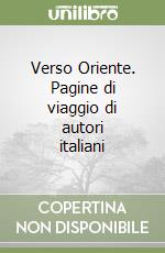 Verso Oriente. Pagine di viaggio di autori italiani