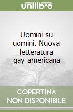 Uomini su uomini. Nuova letteratura gay americana libro