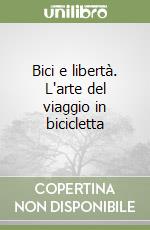 Bici e libertà. L'arte del viaggio in bicicletta libro