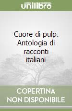 Cuore di pulp. Antologia di racconti italiani libro