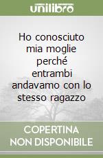 Ho conosciuto mia moglie perché entrambi andavamo con lo stesso ragazzo libro