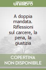 A doppia mandata. Riflessioni sul carcere, la pena, la giustizia libro