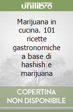 Marijuana in cucina. 101 ricette gastronomiche a base di hashish e marijuana libro