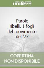 Parole ribelli. I fogli del movimento del '77 libro