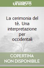 La cerimonia del tè. Una interpretazione per occidentali libro