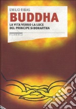 Buddha. La vita verso la luce del principe Siddhartha