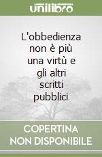 L'obbedienza non è più una virtù e gli altri scritti pubblici libro