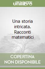 Una storia intricata. Racconti matematici libro