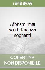 Aforismi mai scritti-Ragazzi sognanti libro