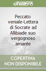 Peccato veniale-Lettera di Socrate ad Allibiade suo vergognoso amante libro