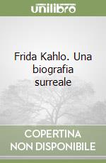 Frida Kahlo. Una biografia surreale libro