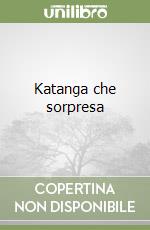 Katanga che sorpresa libro