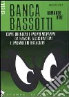 Banca Bassotti. Come difendere i propri risparmi da banche, assicuratori e promotori finanziari libro