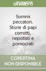 Sommi peccatori. Storie di papi corrotti, nepotisti e pornocrati libro