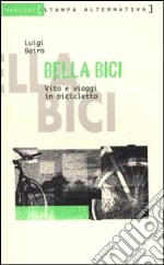 Bella bici. Vita e viaggi in bicicletta libro